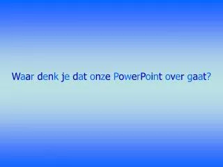 w a a r d e n k j e d a t o n z e p o w e r p o i n t o v e r g a a t