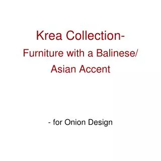 Krea Collection- Furniture with a Balinese/ Asian Accent - for Onion Design