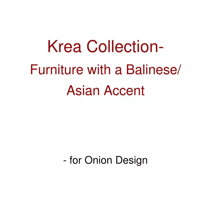 krea collection furniture with a balinese asian accent for onion design