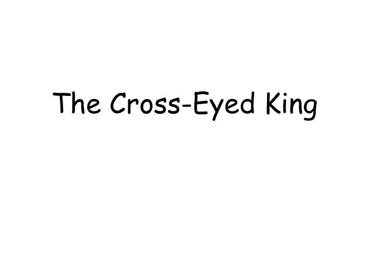 the cross eyed king