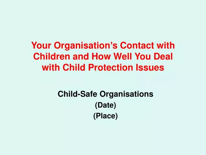 your organisation s contact with children and how well you deal with child protection issues