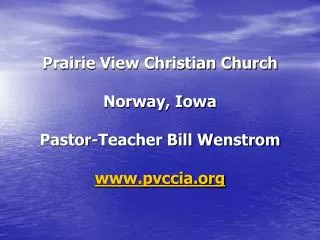 Prairie View Christian Church Norway, Iowa Pastor-Teacher Bill Wenstrom pvccia