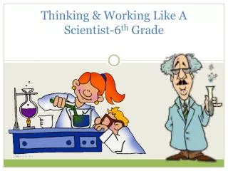 Thinking &amp; Working Like A Scientist-6 th Grade