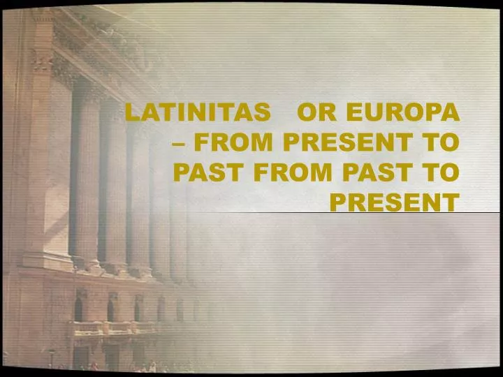 latinitas or europa from present to past from past to present