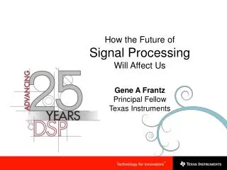 How the Future of Signal Processing Will Affect Us Gene A Frantz Principal Fellow