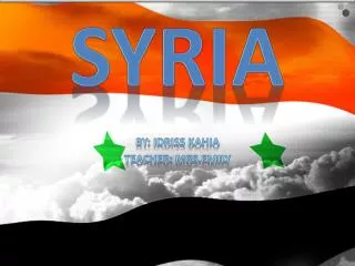 Syria By: Idriss Kahia Teacher: Mrs.Emily