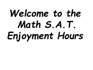 Welcome to the Math S.A.T. Enjoyment Hours