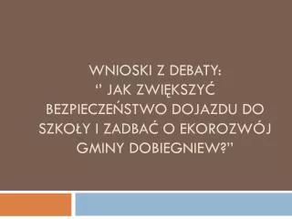 wnioski z debaty jak zwi kszy bezpiecze stwo dojazdu do szko y i zadba o ekorozw j gminy dobiegniew
