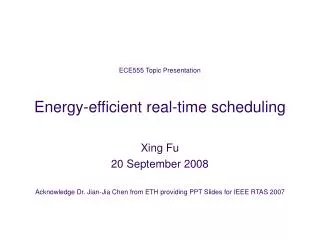 ECE555 Topic Presentation Energy-efficient real-time scheduling Xing Fu 20 September 2008