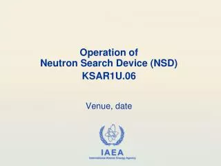 Operation of Neutron Search Device (NSD) KSAR1U.06 Venue, date