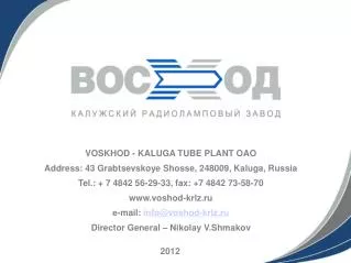 VOSKHOD - KALUGA TUBE PLANT OAO Address : 43 Grabtsevskoye Shosse, 248009, Kaluga, Russia