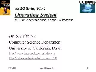 e cs150 Spring 2014 : Operating System #1: OS Architecture, Kernel, &amp; Process