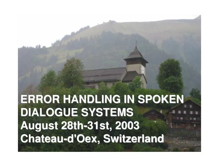 error handling in spoken dialogue systems august 28th 31st 2003 chateau d oex switzerland