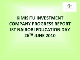 KIMISITU INVESTMENT COMPANY PROGRESS REPORT IST NAIROBI EDUCATION DAY 26 TH JUNE 2010