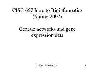CISC 667 Intro to Bioinformatics (Spring 2007) Genetic networks and gene expression data