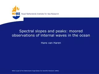 Spectral slopes and peaks: moored observations of internal waves in the ocean Hans van Haren