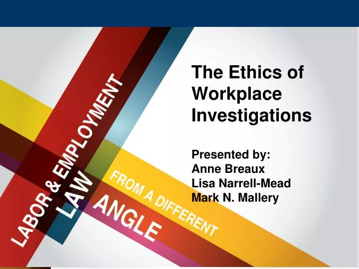 the ethics of workplace investigations presented by anne breaux lisa narrell mead mark n mallery