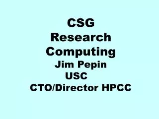 CSG Research Computing Jim Pepin USC	 CTO/Director HPCC