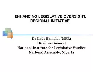 Dr Ladi Hamalai (MFR) Director-General National Institute for Legislative Studies