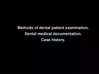 Methods of dental patient examination . Dental medical documentation . Case history.