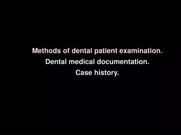 methods of dental patient examination dental medical documentation case history
