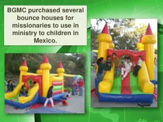 BGMC purchased several bounce houses for missionaries to use in ministry to children in Mexico.