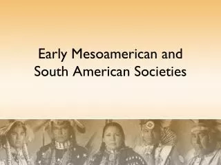 Early Mesoamerican and South American Societies