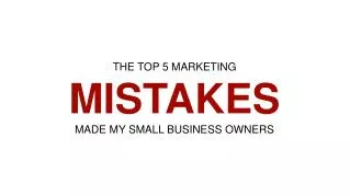 THE TOP 5 MARKETING MISTAKES MADE MY SMALL BUSINESS OWNERS
