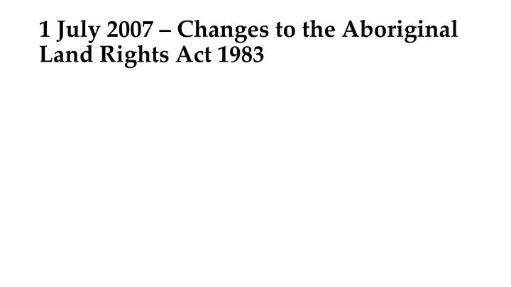 1 july 2007 changes to the aboriginal land rights act 1983