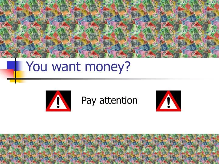 you want money