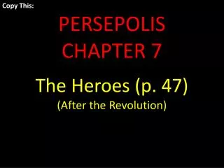 Copy This: PERSEPOLIS CHAPTER 7 The Heroes (p. 47) (After the Revolution)