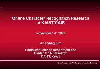Online Character Recognition Research at KAIST/CAIR November 1-2, 1995 Jin Hyung Kim