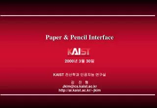 Paper &amp; Pencil Interface 2000 ? 3 ? 30 ? KAIST ???? ???? ??? ? ? ? Jkim@cs.kaist.ac.kr