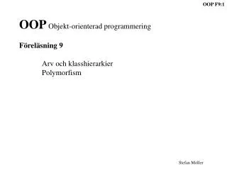 OOP Objekt-orienterad programmering Föreläsning 9 	Arv och klasshierarkier 	Polymorfism