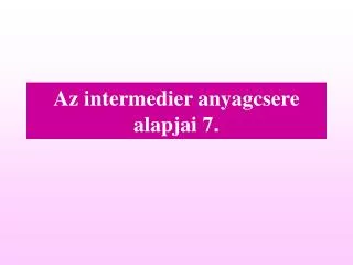 az intermedier anyagcsere alapjai 7