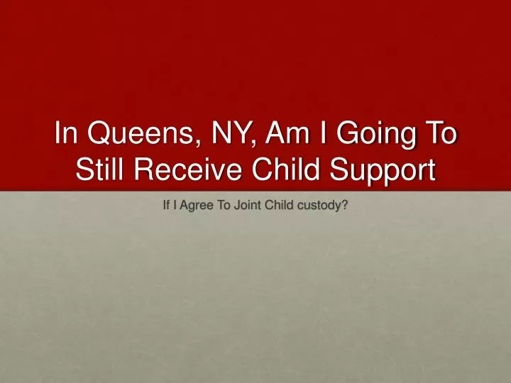 in queens ny am i going to still receive child support