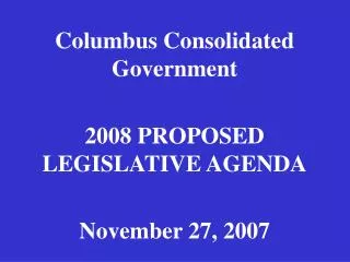 Columbus Consolidated Government 2008 PROPOSED LEGISLATIVE AGENDA November 27, 2007