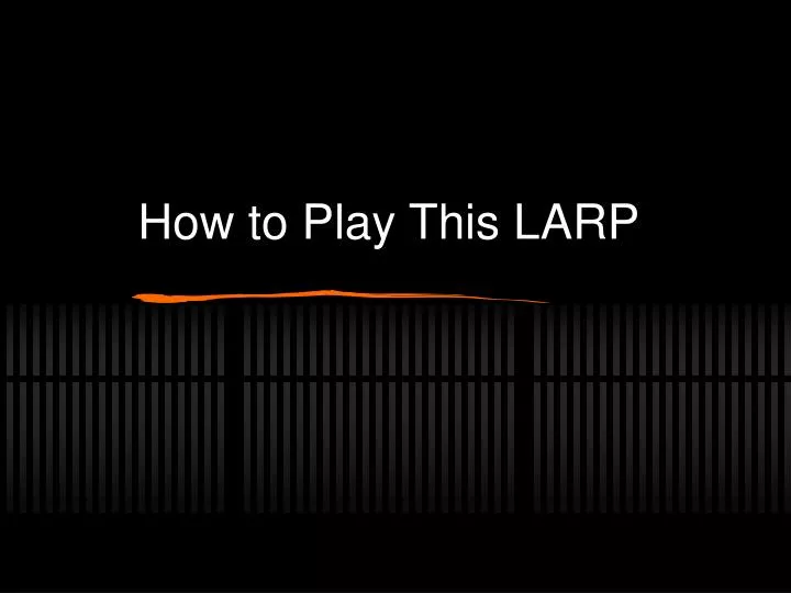 how to play this larp