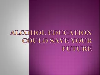 Alcohol Education Could Save Your Future