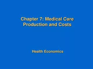 Chapter 7: Medical Care Production and Costs Health Economics