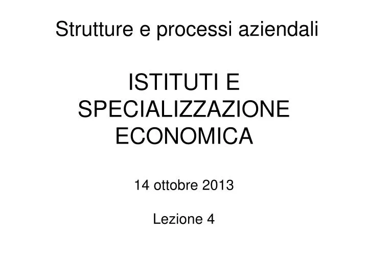 strutture e processi aziendali istituti e specializzazione economica 14 ottobre 2013 lezione 4