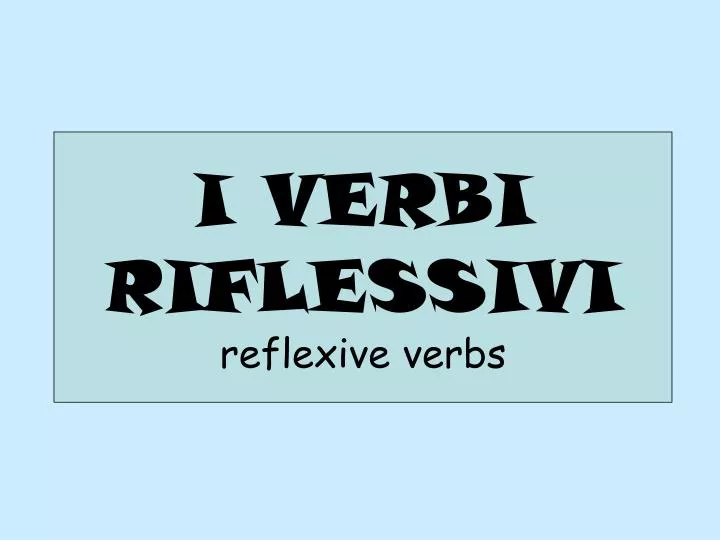 i verbi riflessivi reflexive verbs