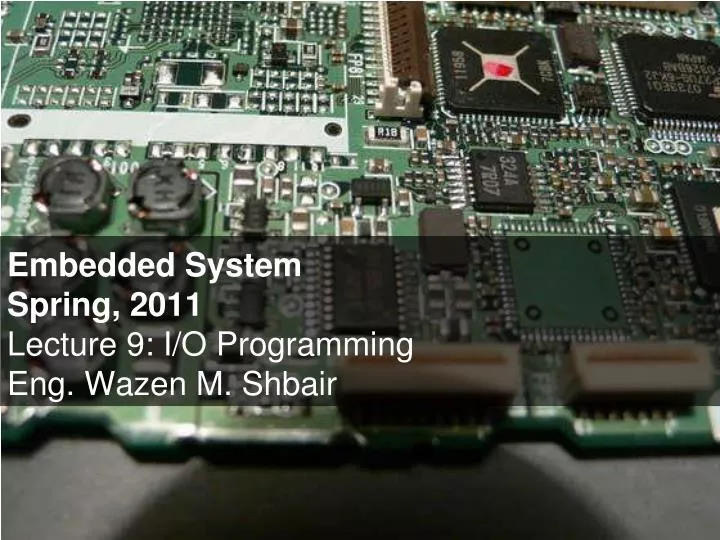 embedded system spring 2011 lecture 9 i o programming eng wazen m shbair