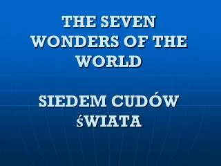 THE SEVEN WONDERS OF THE WORLD SIEDEM CUDÓW śWIATA