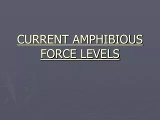 CURRENT AMPHIBIOUS FORCE LEVELS