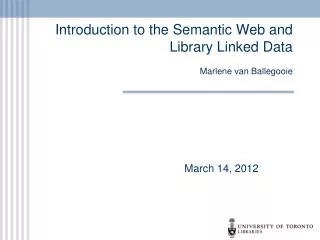 Introduction to the Semantic Web and Library Linked Data Marlene van Ballegooie