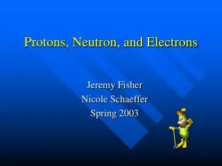 Protons, Neutron, and Electrons