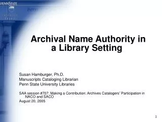 Archival Name Authority in a Library Setting Susan Hamburger, Ph.D.