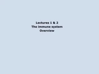 Lectures 1 &amp; 2 The immune system Overview