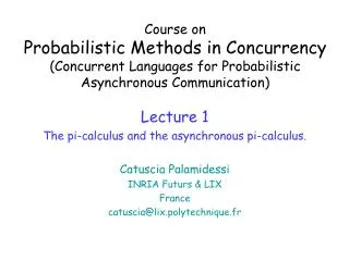 Lecture 1 The pi-calculus and the asynchronous pi-calculus. Catuscia Palamidessi